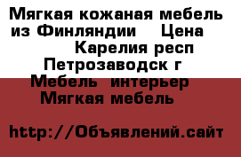 Мягкая кожаная мебель из Финляндии. › Цена ­ 21 500 - Карелия респ., Петрозаводск г. Мебель, интерьер » Мягкая мебель   